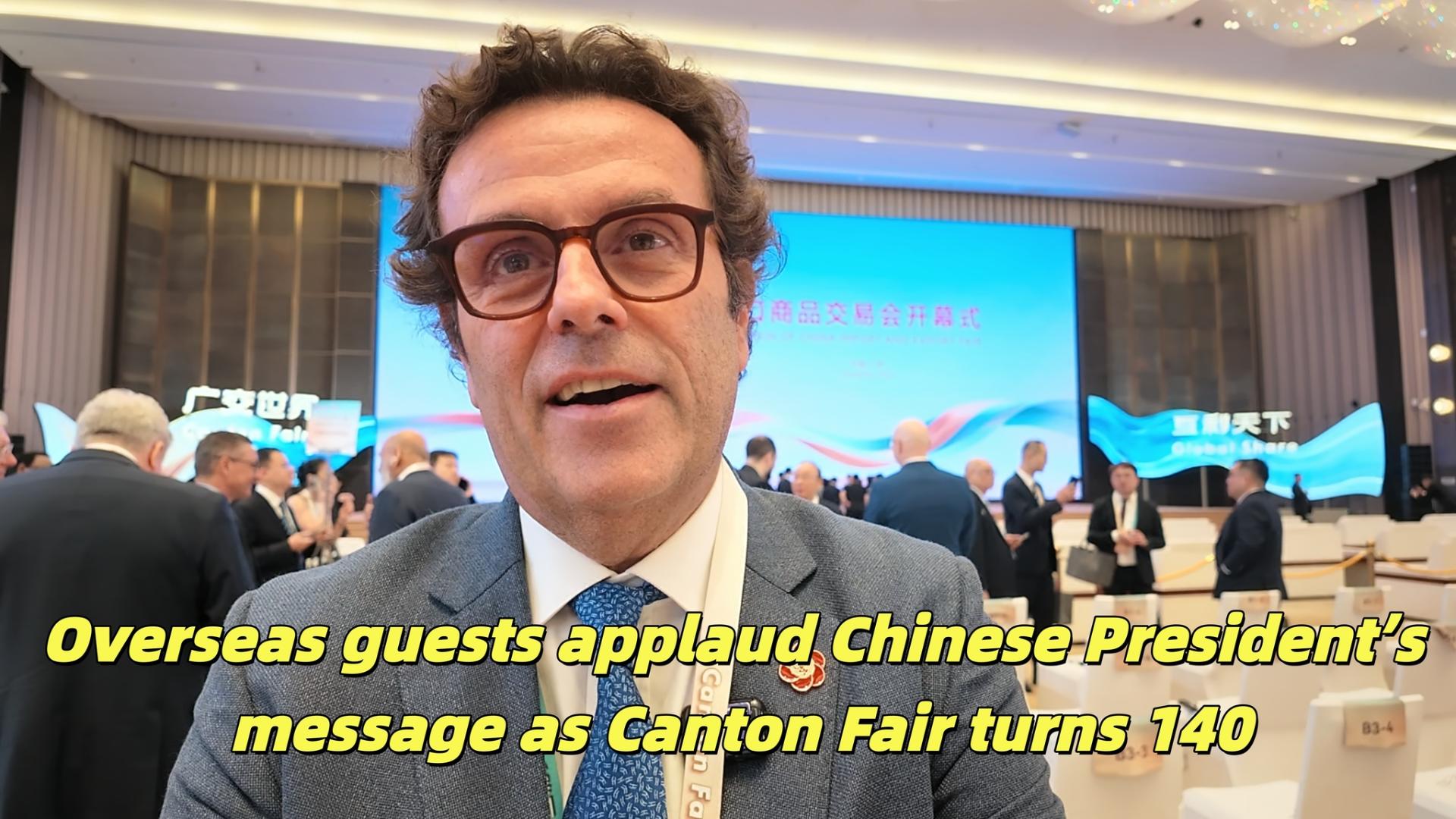 Overseas guests applaud Chinese President's message at Canton Fair